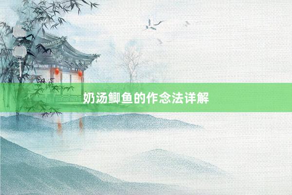 奶汤鲫鱼的作念法详解