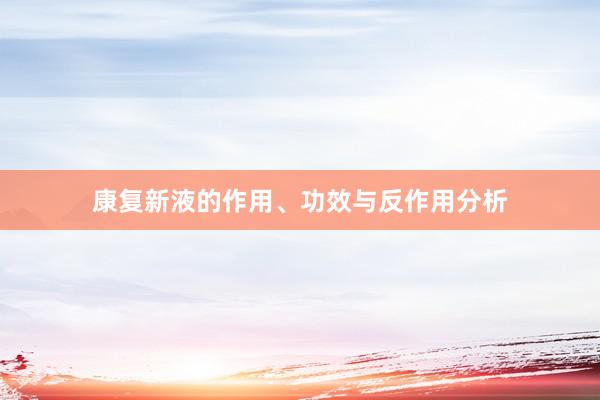 康复新液的作用、功效与反作用分析